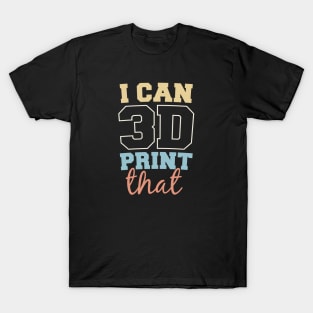 Funny 3D Printing - I Can Print That T-Shirt